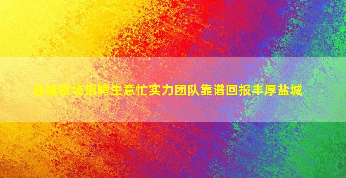 盐城夜场招聘生意忙实力团队靠谱回报丰厚盐城